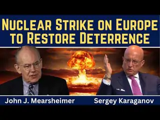  John Mearsheimer & Sergey Karaganov: Nucleaire aanval op Europa om afschrikking te herstellen